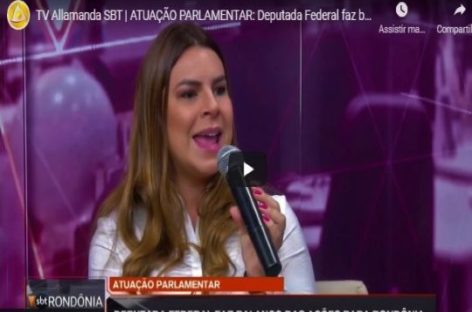 TV Allamanda SBT | ATUAÇÃO PARLAMENTAR: Deputada Federal faz balanço das ações para Rondônia