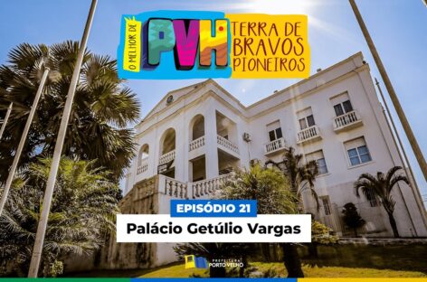 Palácio Getúlio Vargas – O Melhor de PVH, Terra de Bravos Pioneiros EP 21