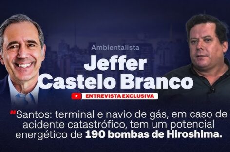 Ambientalista Jeffer Castelo Branco: “Santos: terminal e navio de gás, em caso de acidente […]”